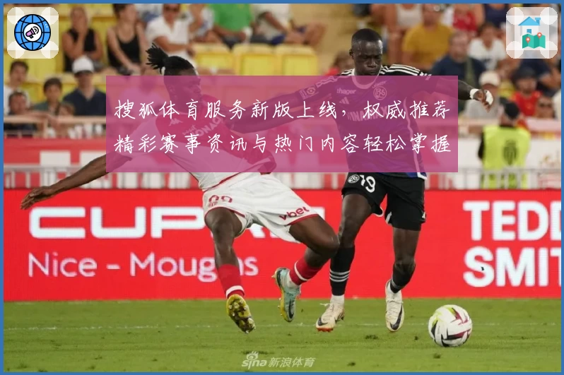 搜狐体育服务新版上线，权威推荐精彩赛事资讯与热门内容轻松掌握