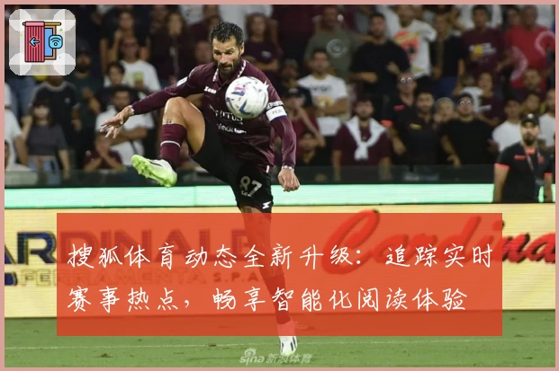 搜狐体育动态全新升级：追踪实时赛事热点，畅享智能化阅读体验
