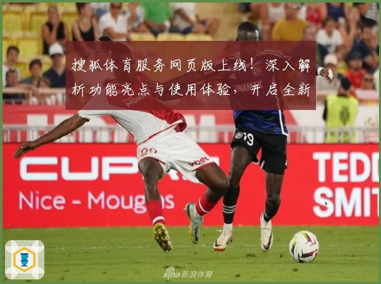 搜狐体育服务网页版上线！深入解析功能亮点与使用体验，开启全新观赛互动方式