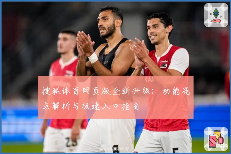 搜狐体育网页版全新升级：功能亮点解析与极速入口指南