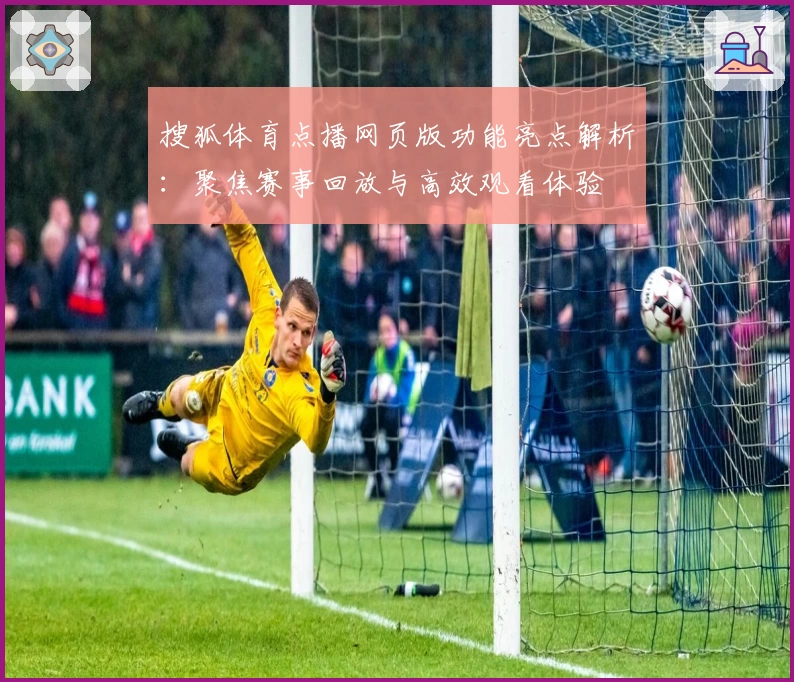 搜狐体育点播网页版功能亮点解析：聚焦赛事回放与高效观看体验